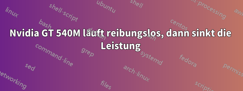 Nvidia GT 540M läuft reibungslos, dann sinkt die Leistung