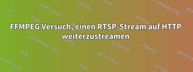 FFMPEG Versuch, einen RTSP-Stream auf HTTP weiterzustreamen