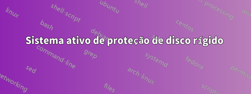 Sistema ativo de proteção de disco rígido