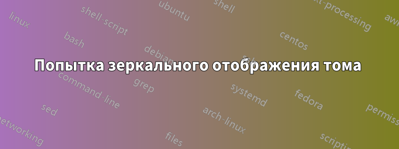 Попытка зеркального отображения тома
