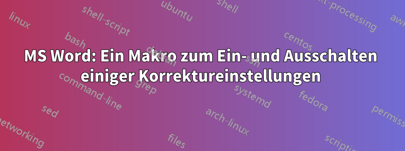 MS Word: Ein Makro zum Ein- und Ausschalten einiger Korrektureinstellungen