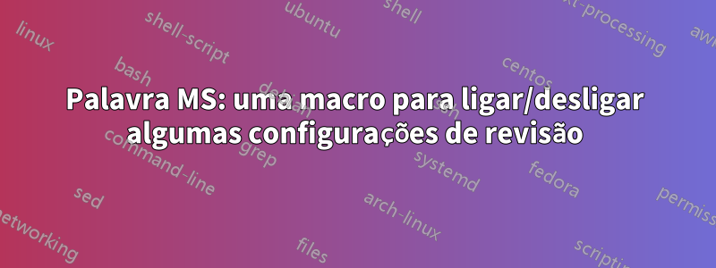 Palavra MS: uma macro para ligar/desligar algumas configurações de revisão