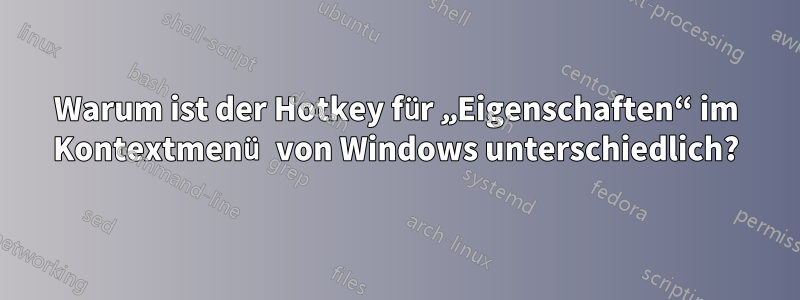 Warum ist der Hotkey für „Eigenschaften“ im Kontextmenü von Windows unterschiedlich?