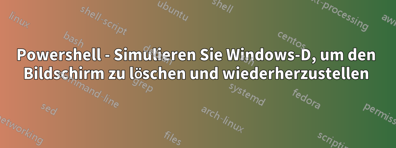 Powershell - Simulieren Sie Windows-D, um den Bildschirm zu löschen und wiederherzustellen