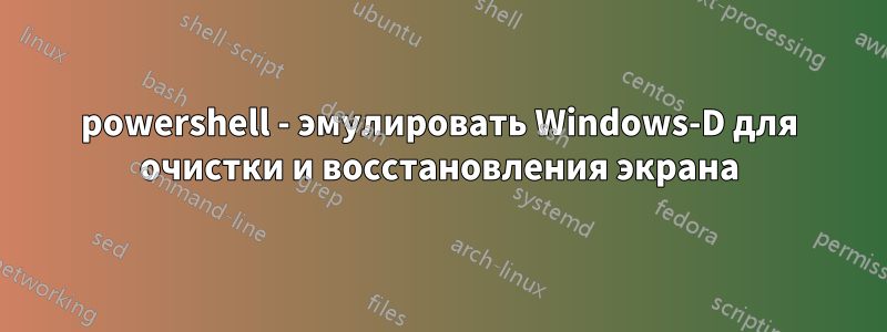 powershell - эмулировать Windows-D для очистки и восстановления экрана
