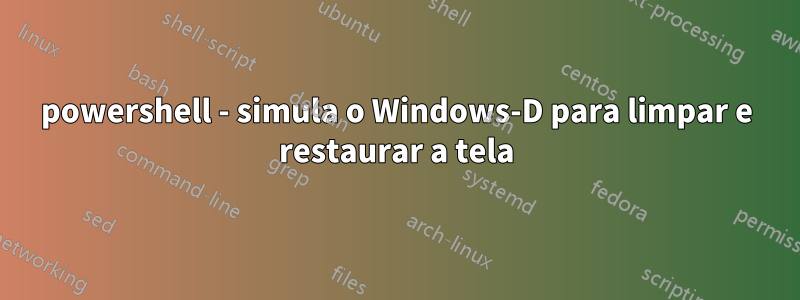 powershell - simula o Windows-D para limpar e restaurar a tela
