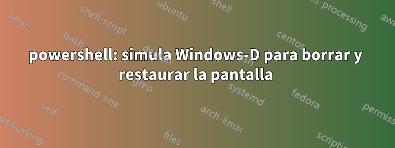 powershell: simula Windows-D para borrar y restaurar la pantalla