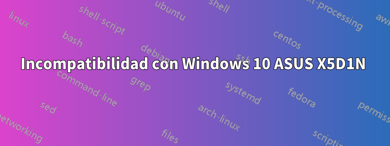 Incompatibilidad con Windows 10 ASUS X5D1N