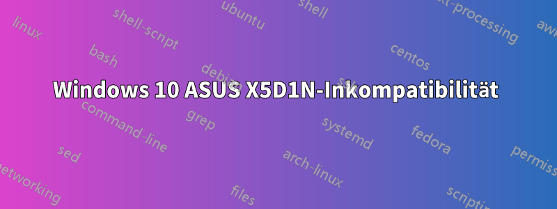 Windows 10 ASUS X5D1N-Inkompatibilität