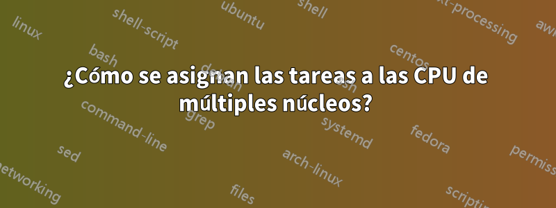 ¿Cómo se asignan las tareas a las CPU de múltiples núcleos?