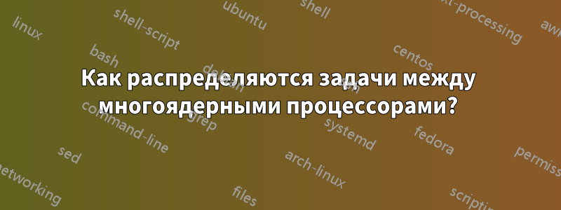 Как распределяются задачи между многоядерными процессорами?
