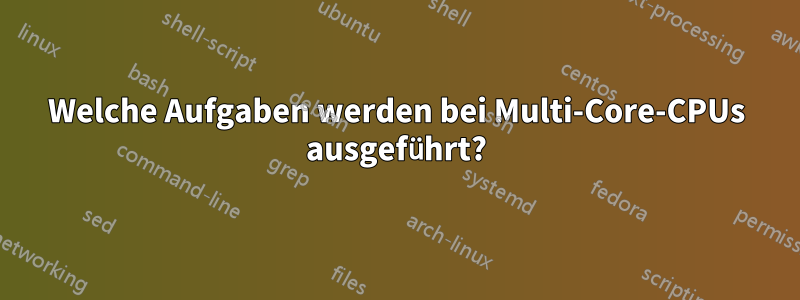 Welche Aufgaben werden bei Multi-Core-CPUs ausgeführt?