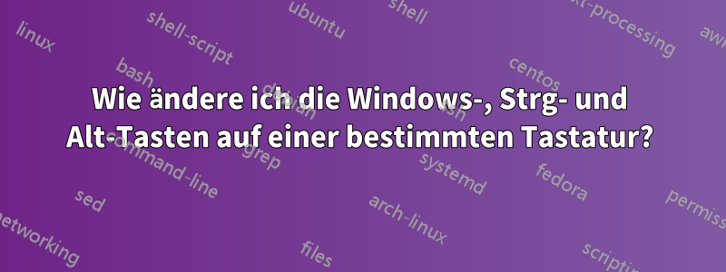 Wie ändere ich die Windows-, Strg- und Alt-Tasten auf einer bestimmten Tastatur?