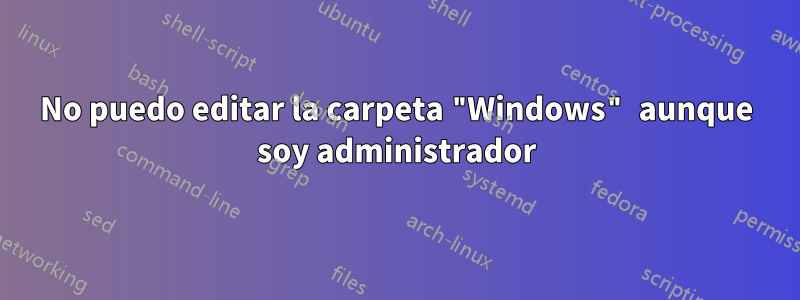 No puedo editar la carpeta "Windows" aunque soy administrador