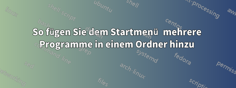 So fügen Sie dem Startmenü mehrere Programme in einem Ordner hinzu