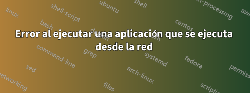 Error al ejecutar una aplicación que se ejecuta desde la red
