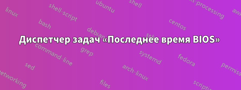Диспетчер задач «Последнее время BIOS»