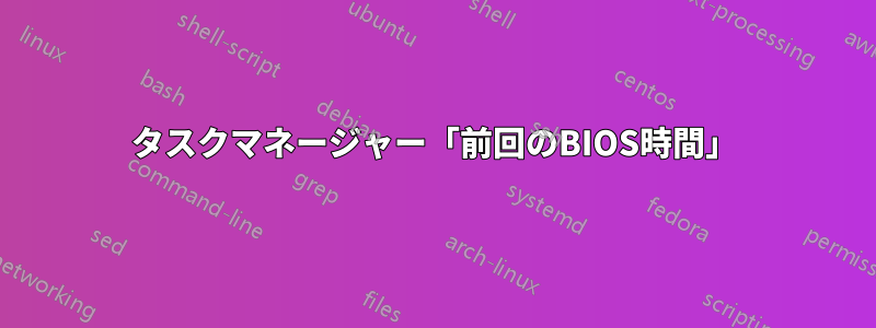 タスクマネージャー「前回のBIOS時間」