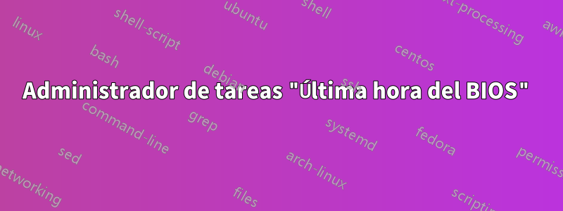Administrador de tareas "Última hora del BIOS"