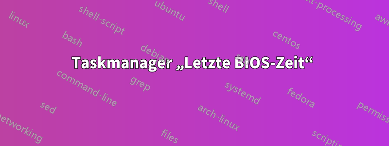 Taskmanager „Letzte BIOS-Zeit“