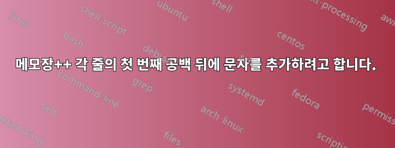 메모장++ 각 줄의 첫 번째 공백 뒤에 문자를 추가하려고 합니다.