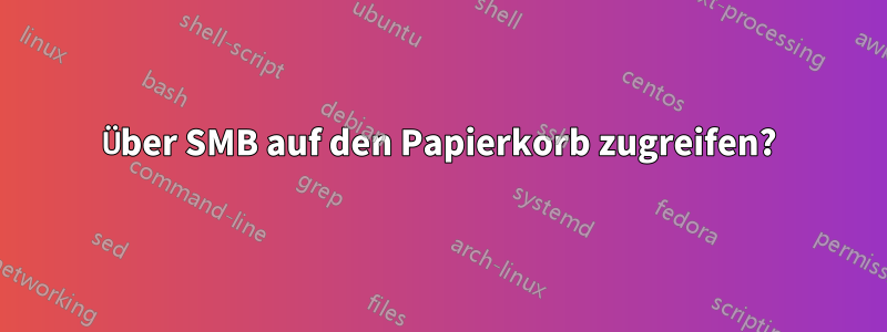 Über SMB auf den Papierkorb zugreifen?