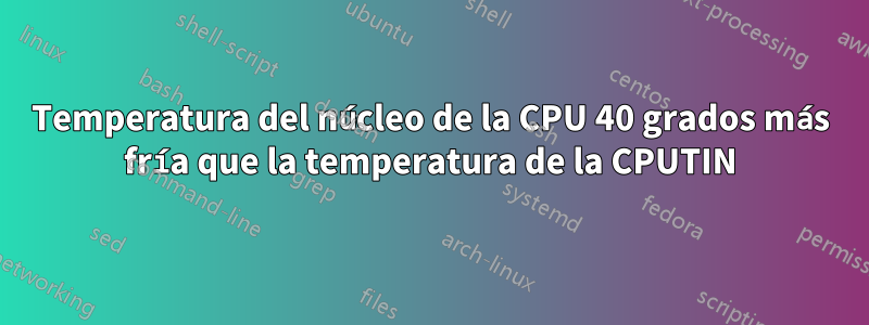 Temperatura del núcleo de la CPU 40 grados más fría que la temperatura de la CPUTIN