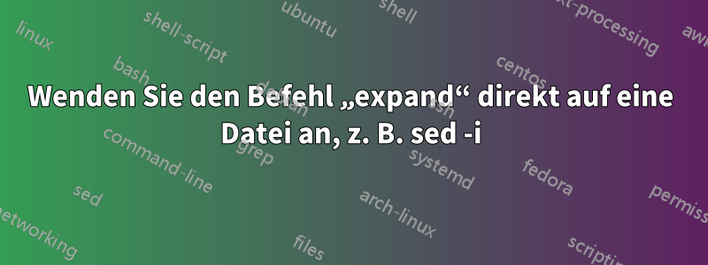 Wenden Sie den Befehl „expand“ direkt auf eine Datei an, z. B. sed -i