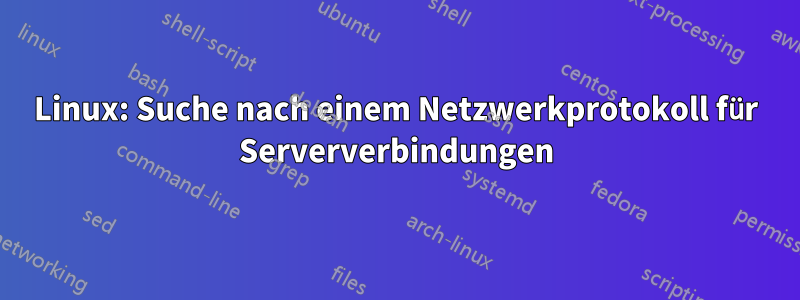 Linux: Suche nach einem Netzwerkprotokoll für Serververbindungen