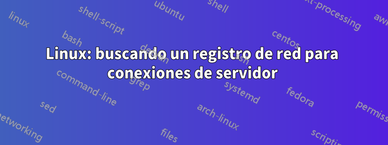Linux: buscando un registro de red para conexiones de servidor