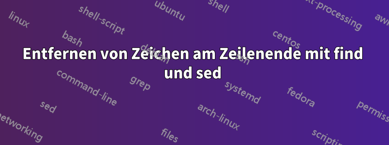 Entfernen von Zeichen am Zeilenende mit find und sed