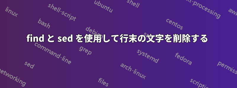 find と sed を使用して行末の文字を削除する