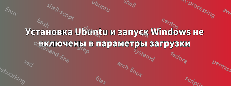 Установка Ubuntu и запуск Windows не включены в параметры загрузки