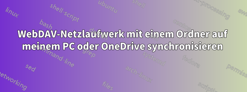 WebDAV-Netzlaufwerk mit einem Ordner auf meinem PC oder OneDrive synchronisieren