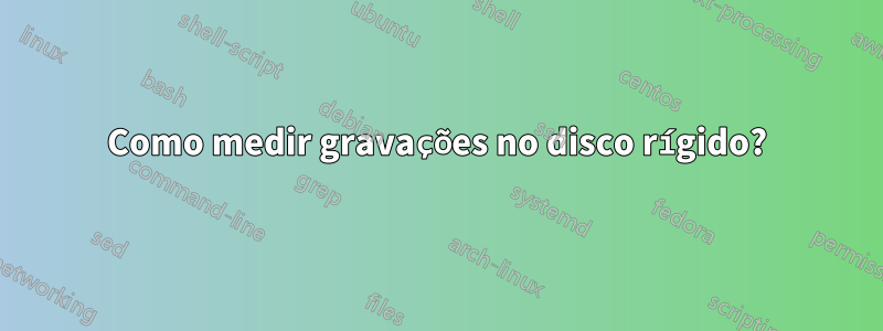 Como medir gravações no disco rígido?