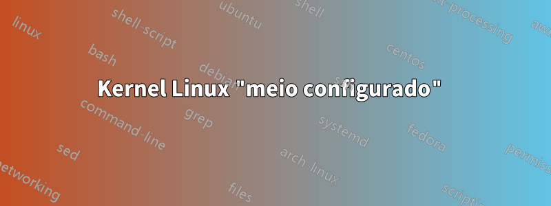 Kernel Linux "meio configurado"
