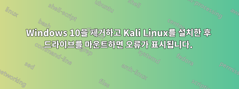 Windows 10을 제거하고 Kali Linux를 설치한 후 드라이브를 마운트하면 오류가 표시됩니다.