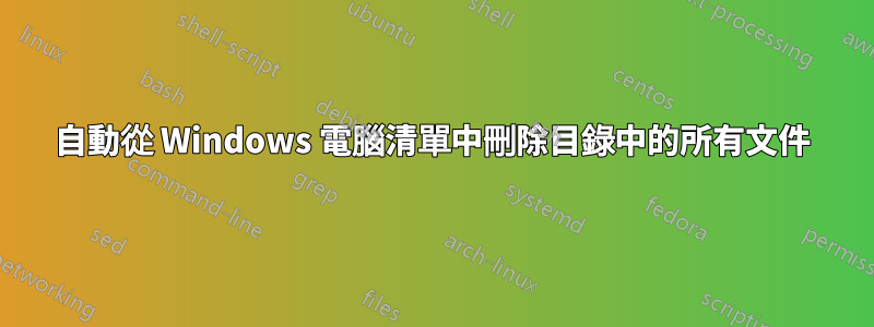 自動從 Windows 電腦清單中刪除目錄中的所有文件