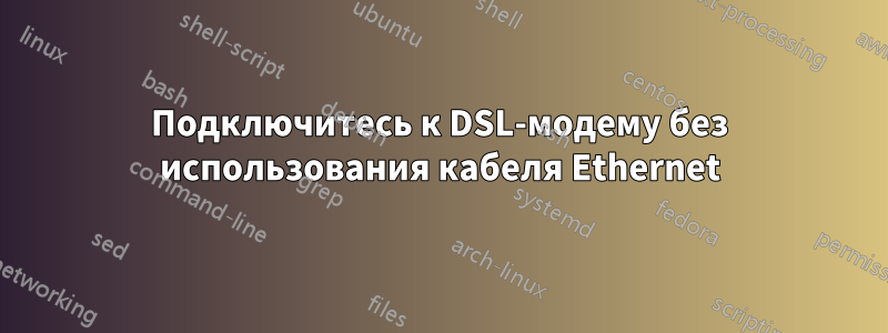 Подключитесь к DSL-модему без использования кабеля Ethernet