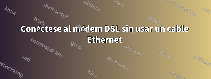 Conéctese al módem DSL sin usar un cable Ethernet