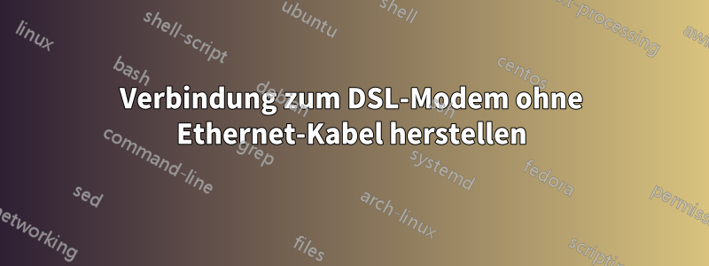 Verbindung zum DSL-Modem ohne Ethernet-Kabel herstellen