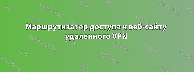 Маршрутизатор доступа к веб-сайту удаленного VPN