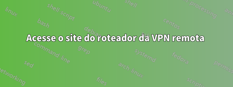 Acesse o site do roteador da VPN remota