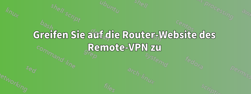 Greifen Sie auf die Router-Website des Remote-VPN zu