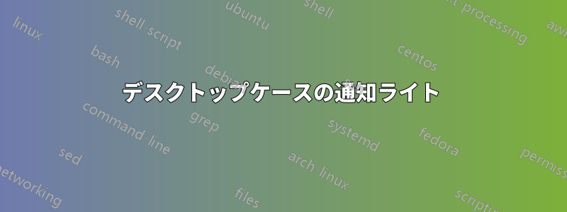 デスクトップケースの通知ライト