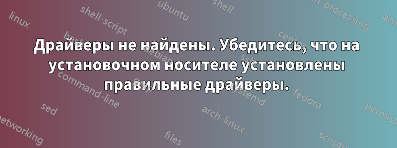 Драйверы не найдены. Убедитесь, что на установочном носителе установлены правильные драйверы.
