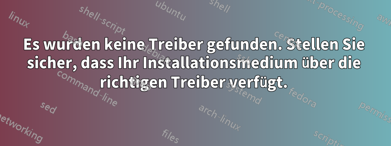 Es wurden keine Treiber gefunden. Stellen Sie sicher, dass Ihr Installationsmedium über die richtigen Treiber verfügt.