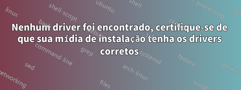 Nenhum driver foi encontrado, certifique-se de que sua mídia de instalação tenha os drivers corretos