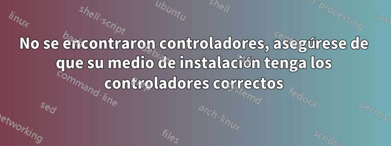 No se encontraron controladores, asegúrese de que su medio de instalación tenga los controladores correctos