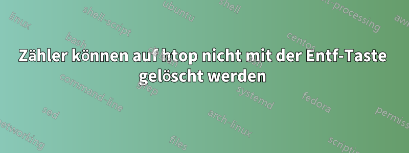 Zähler können auf htop nicht mit der Entf-Taste gelöscht werden